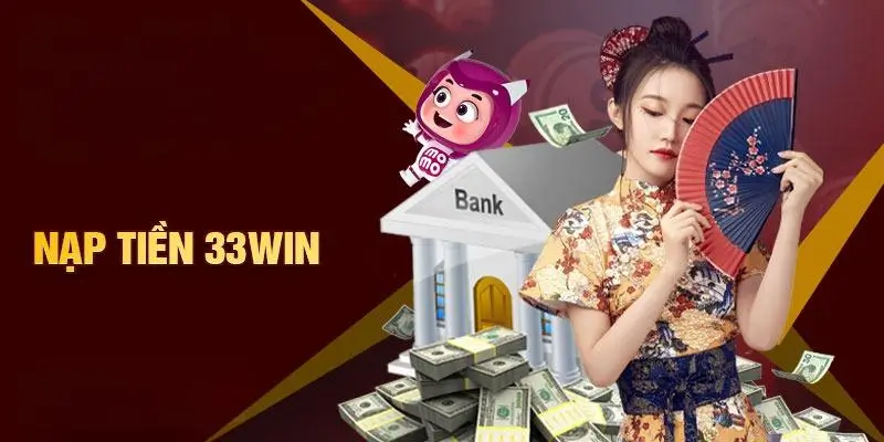 Hướng dẫn thực hiện giao dịch nạp và rút tiền tại 33WIN